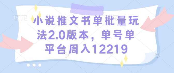 小说推文书单批量玩法2.0版本，单号单平台周入12219-搞钱日记