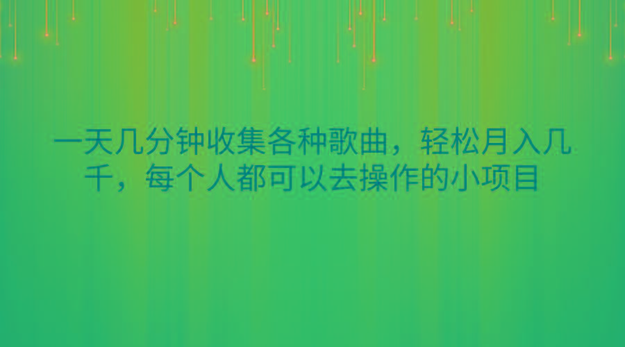 一天几分钟收集各种歌曲，轻松月入几千，每个人都可以去操作的小项目-搞钱日记