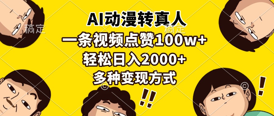 AI动漫转真人，一条视频点赞100w+，日入2000+，多种变现方式-搞钱日记