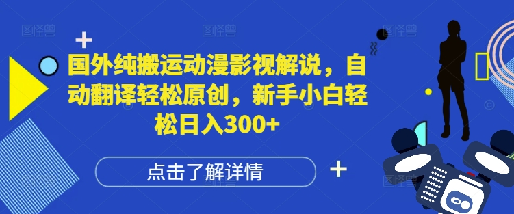 国外纯搬运动漫影视解说，自动翻译轻松原创，新手小白轻松日入300+【揭秘】-搞钱日记