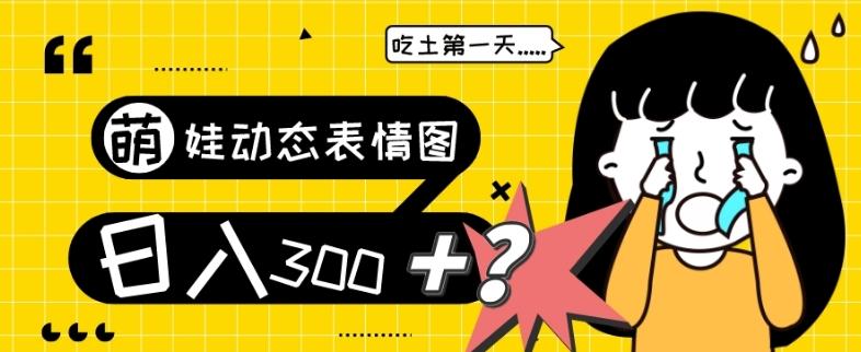 最新项目，萌娃动态表情图变现，几分钟一条原创视频，日入300+！-搞钱日记