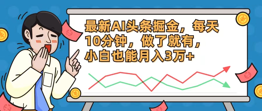 最新AI头条掘金，每天10分钟，做了就有，小白也能月入3万+-搞钱日记