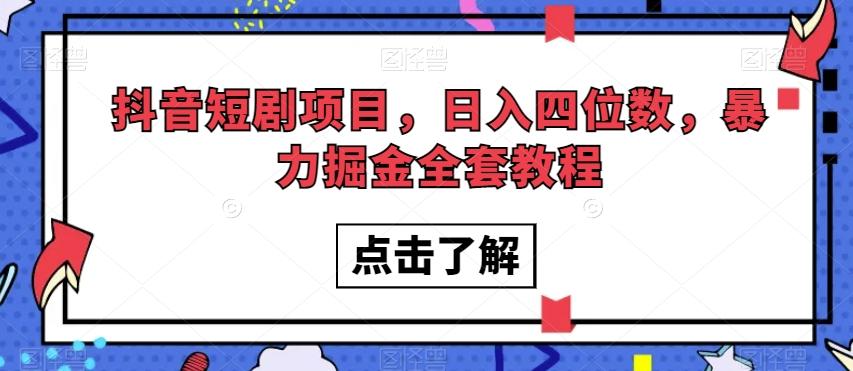 抖音短剧项目，日入四位数，暴力掘金全套教程【揭秘】-搞钱日记