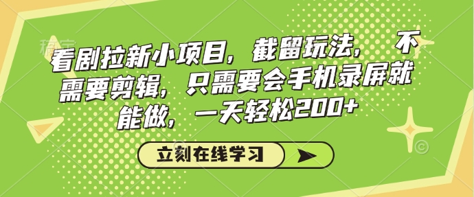 看剧拉新小项目，截留玩法， 不需要剪辑，只需要会手机录屏就能做，一天轻松200+-搞钱日记