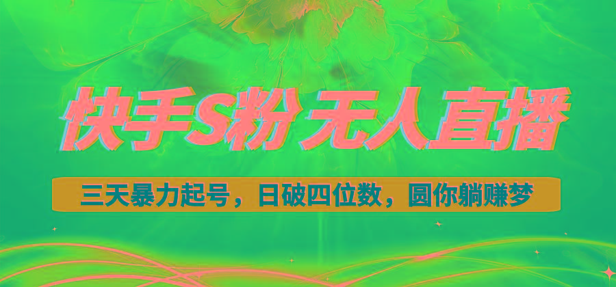 快手S粉无人直播教程，零粉三天暴力起号，日破四位数，小白可入-搞钱日记