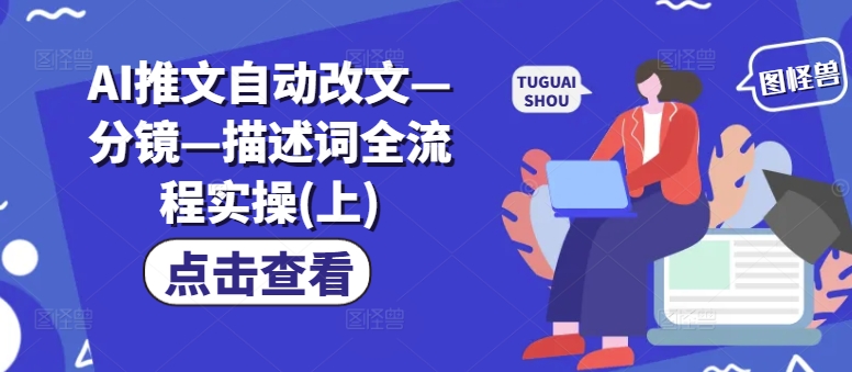 AI推文自动改文—分镜—描述词全流程实操(上)-搞钱日记
