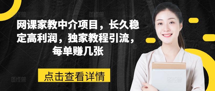 网课家教中介项目，长久稳定高利润，独家教程引流，每单赚几张-搞钱日记