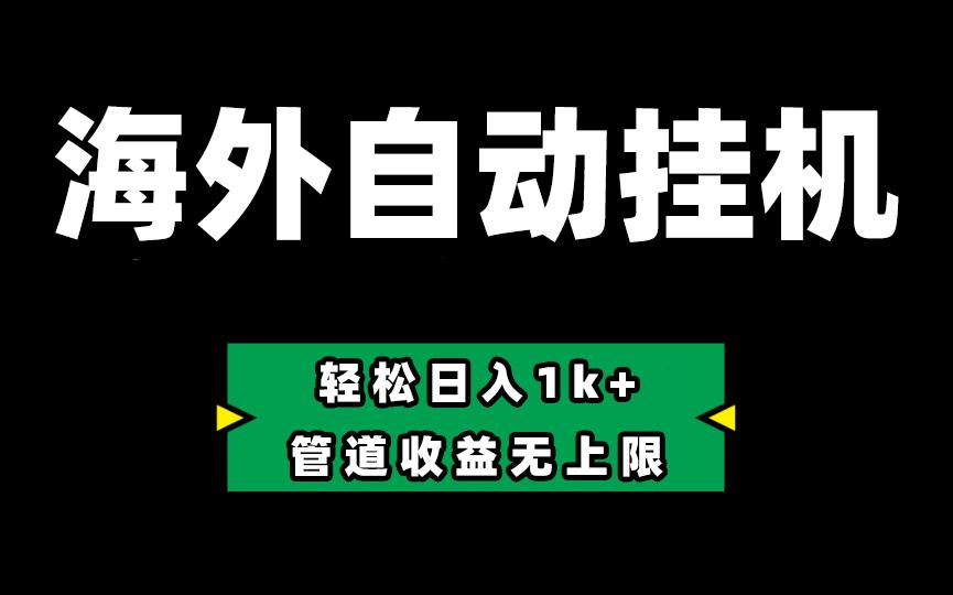 海外淘金，全自动挂机，零投入赚收益，轻松日入1k+，管道收益无上限-搞钱日记