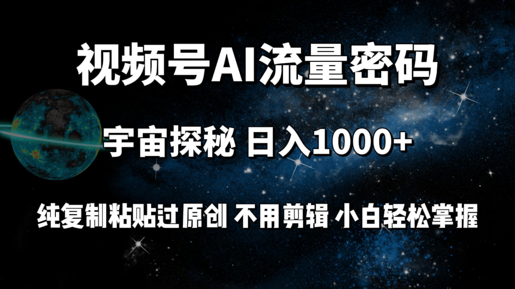 (9797期)视频号流量密码宇宙探秘，日入1000+纯复制粘贴过原创，不用剪辑 小白轻松-搞钱日记