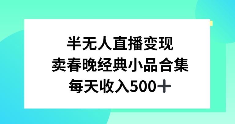 半无人直播变现，卖经典春晚小品合集，每天日入500+【揭秘】-搞钱日记