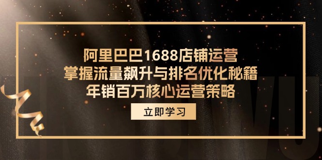 阿里巴巴1688店铺运营，掌握流量飙升与排名优化秘籍 年销百万核心运营策略-搞钱日记
