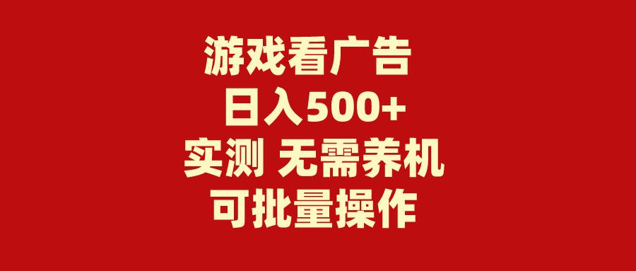 (9904期)游戏看广告 无需养机 操作简单 没有成本 日入500+-搞钱日记