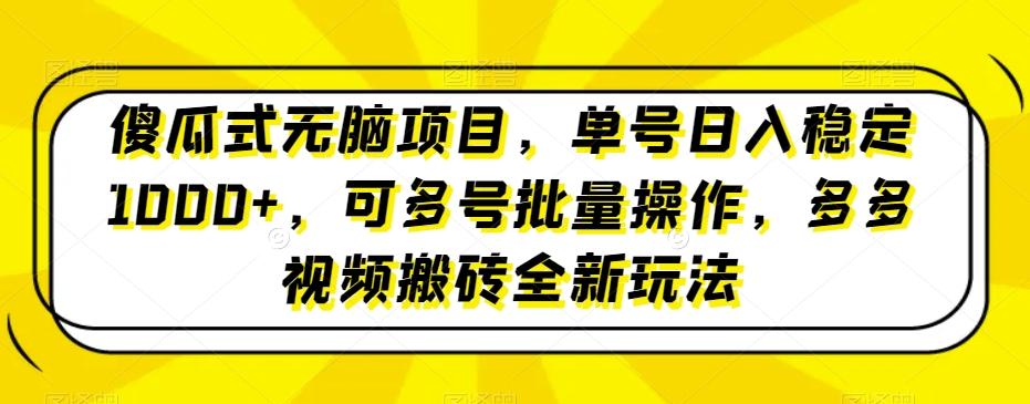傻瓜式无脑项目，单号日入稳定1000+，可多号批量操作，多多视频搬砖全新玩法-搞钱日记