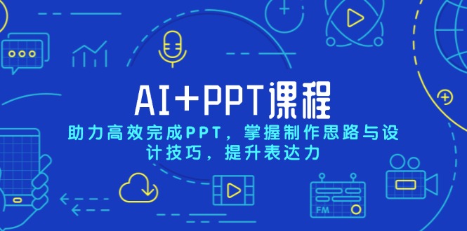 AI+PPT课程，助力高效完成PPT，掌握制作思路与设计技巧，提升表达力-搞钱日记