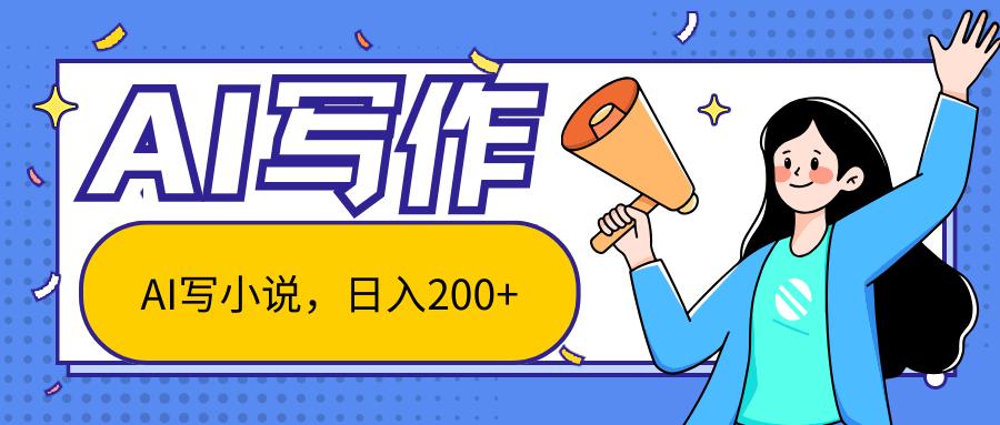 AI智能一键写小说，日入200+，不限制人群新手小白均可操作-搞钱日记