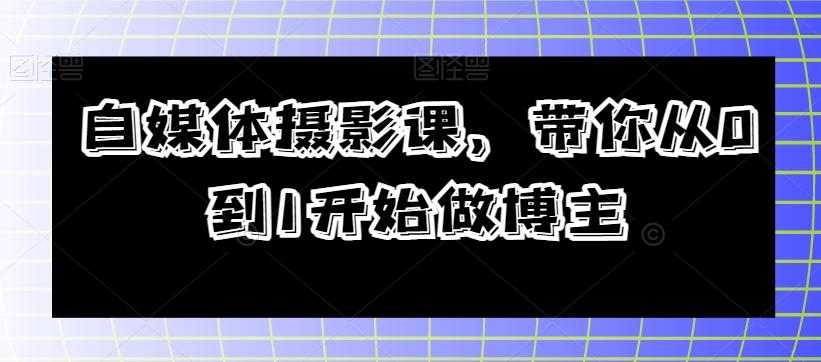 自媒体摄影课，带你从0到1开始做博主-搞钱日记
