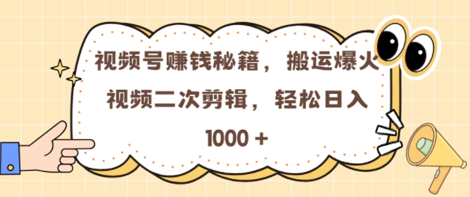 视频号 0门槛，搬运爆火视频进行二次剪辑，轻松实现日入几张【揭秘】-搞钱日记