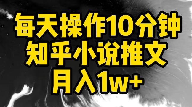 每天操作10分钟，知乎小说推文月入1w+【揭秘】-搞钱日记