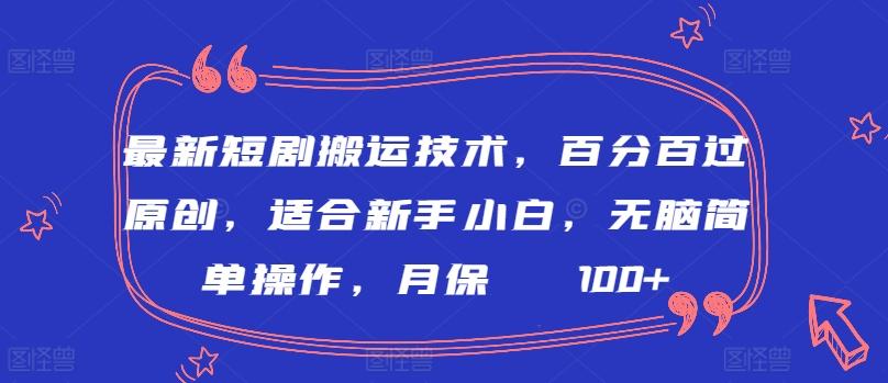 最新短剧搬运技术，百分百过原创，适合新手小白，无脑简单操作，月保底2000+【揭秘】-搞钱日记