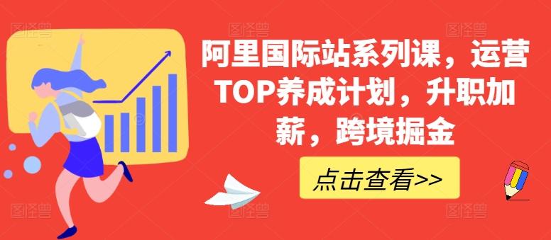 阿里国际站系列课，运营TOP养成计划，升职加薪，跨境掘金-搞钱日记