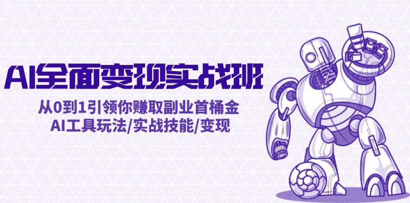 AI全面变现实操班：从0到1引领你赚取副业首桶金 AI工具玩法/实战技能/变现-搞钱日记