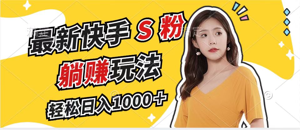 最新快手S粉赛道，简单无脑拉爆流量躺赚玩法，轻松日入1000＋-搞钱日记