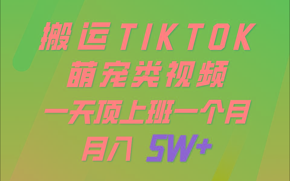 一键搬运TIKTOK萌宠类视频，一部手机即可操作，所有平台均可发布 轻松月入5W+-搞钱日记