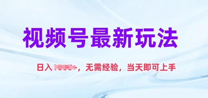 视频号最新玩法，日入1k+，无需经验，当天即可上手【揭秘】-搞钱日记