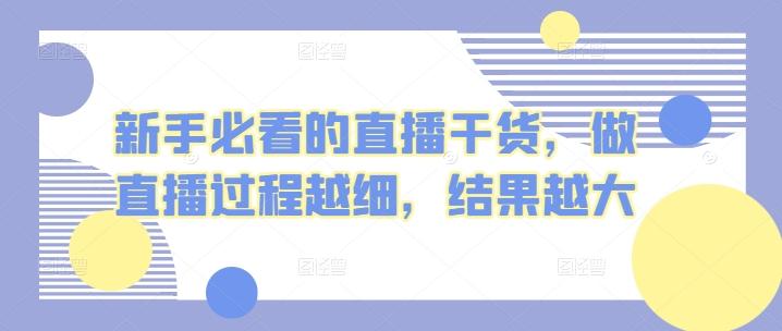 新手必看的直播干货，做直播过程越细，结果越大-搞钱日记