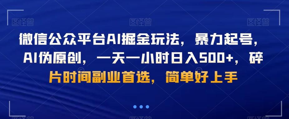 微信公众平台AI掘金玩法，暴力起号，AI伪原创，一天一小时日入500+，碎片时间副业首选，简单好上手-搞钱日记