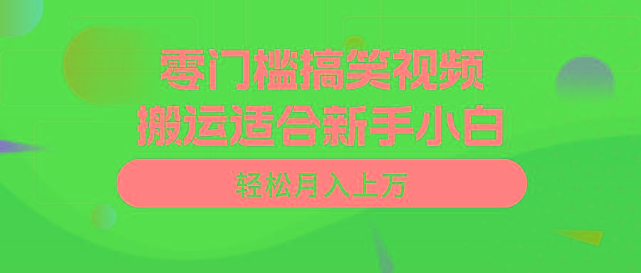 零门槛搞笑视频搬运，轻松月入上万，适合新手小白-搞钱日记