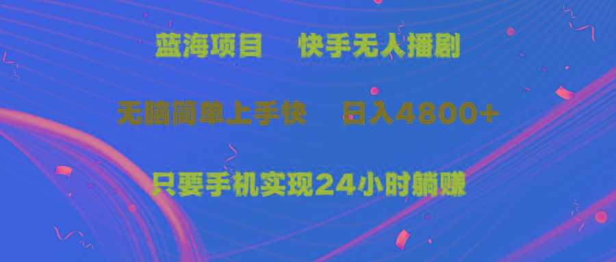 (9937期)蓝海项目，快手无人播剧，一天收益4800+，手机也能实现24小时躺赚，无脑...-搞钱日记
