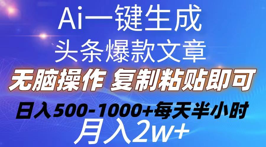 Ai一键生成头条爆款文章  复制粘贴即可简单易上手小白首选 日入500-1000+-搞钱日记