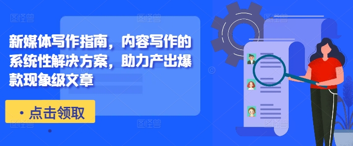新媒体写作指南，内容写作的系统性解决方案，助力产出爆款现象级文章-搞钱日记