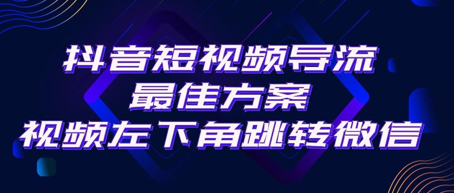 抖音短视频引流导流最佳方案，视频左下角跳转微信，外面500一单，利润200+-搞钱日记