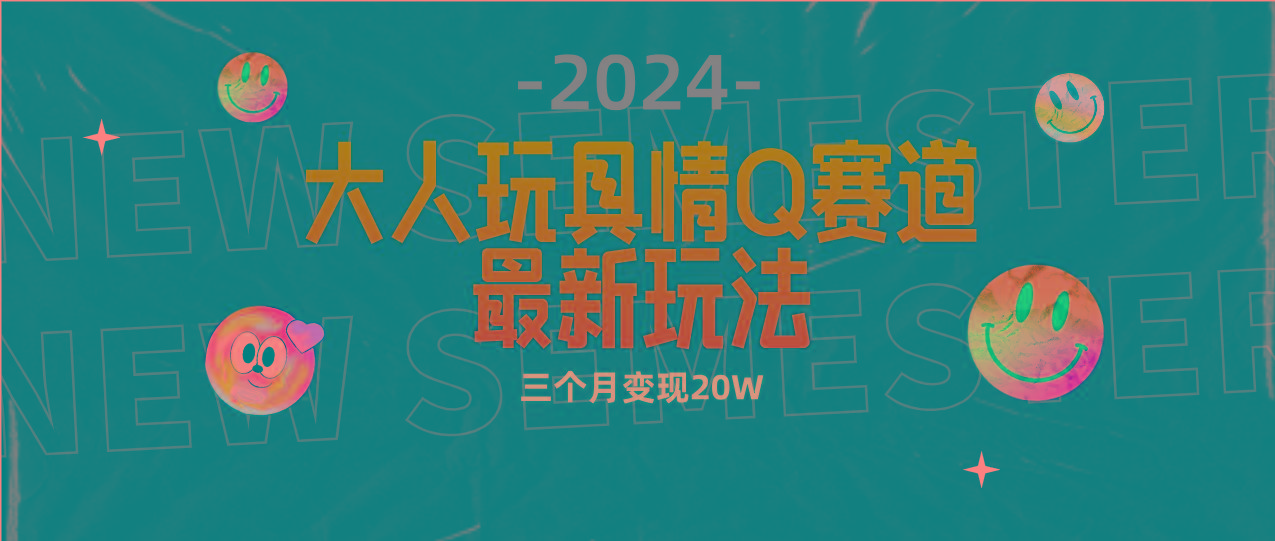 (9490期)全新大人玩具情Q赛道合规新玩法 零投入 不封号流量多渠道变现 3个月变现20W-搞钱日记