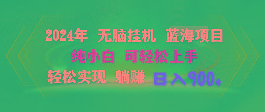 2024年无脑挂机蓝海项目 纯小白可轻松上手 轻松实现躺赚日入900+-搞钱日记
