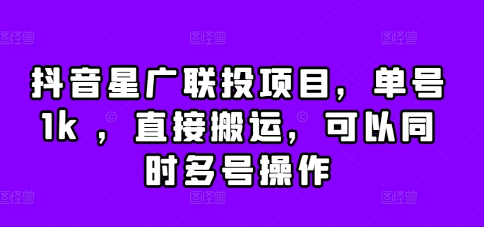 抖音星广联投项目，单号1k ，直接搬运，可以同时多号操作【揭秘】-搞钱日记