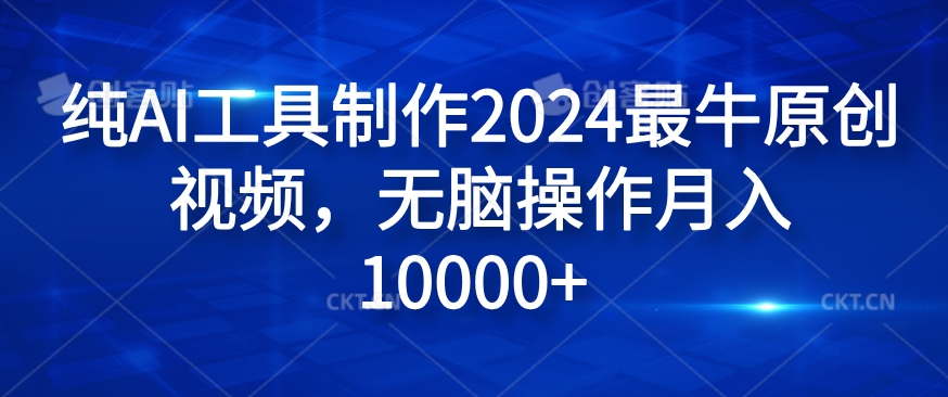 纯AI工具制作2024最牛原创视频，无脑操作月入1W+【揭秘】-搞钱日记