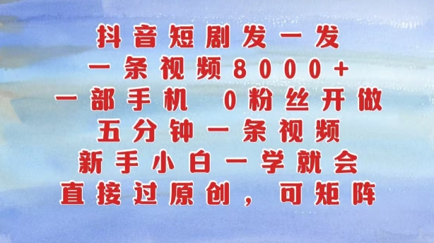 抖音短剧发一发，五分钟一条视频，新手小白一学就会，只要一部手机，0粉丝即可操作-搞钱日记