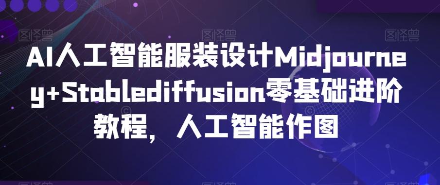 AI人工智能服装设计Midjourney+Stablediffusion零基础进阶教程，人工智能作图-搞钱日记