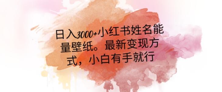 日入300+小红书姓名能量壁纸，最新二次变现方式，小白有手就行【揭秘】-搞钱日记