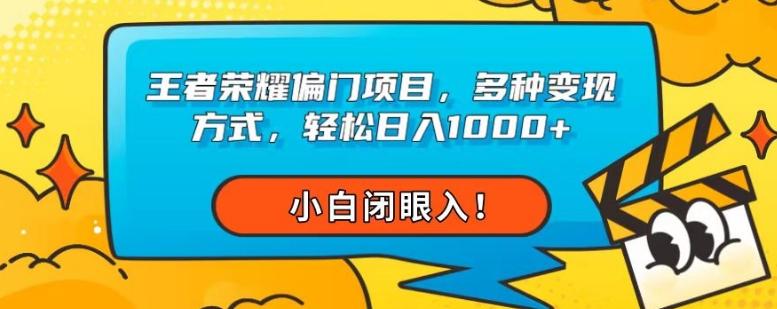 王者荣耀偏门项目，多种变现方式，轻松日入1000+，小白闭眼入！-搞钱日记