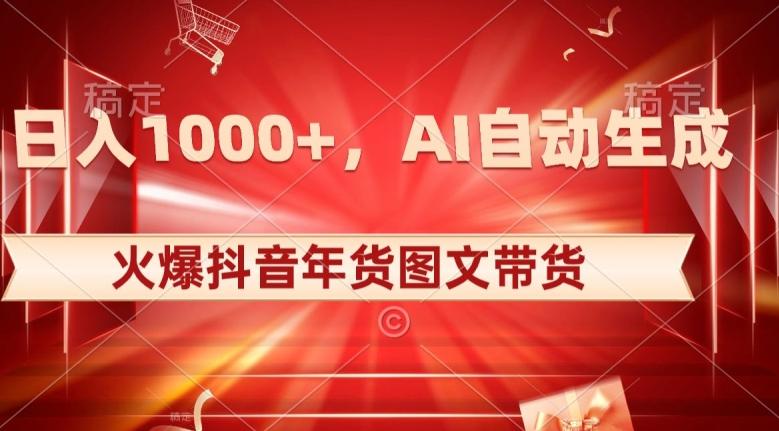 10日入1000+火爆抖音年货图文带货，AI自动生成自己的年货原创图文【揭秘】-搞钱日记
