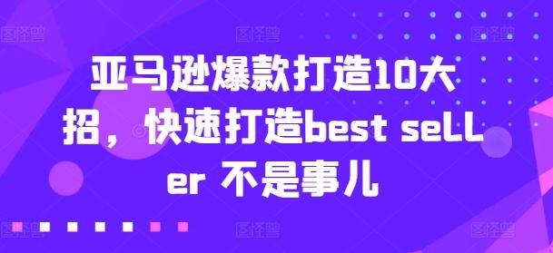 亚马逊爆款打造10大招，快速打造best seller 不是事儿-搞钱日记