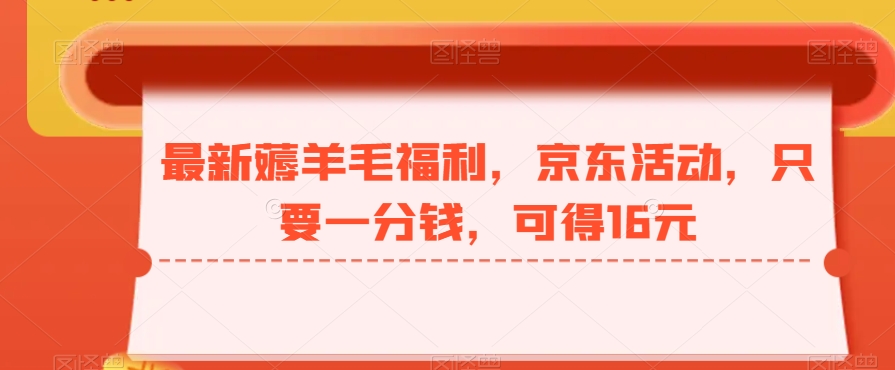 最新薅羊毛福利，京东活动，只要一分钱，可得16元-搞钱日记