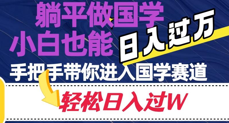 躺平做国学，小白也能日入过万，手把手带你进入国学赛道【揭秘】-搞钱日记