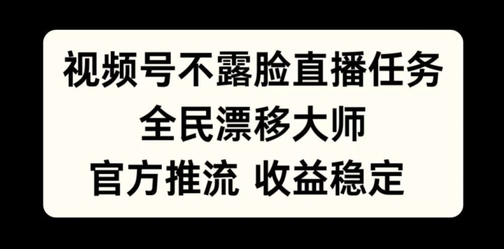 视频号不露脸直播任务，全民漂移大师，官方推流，收益稳定，全民可做【揭秘】-搞钱日记
