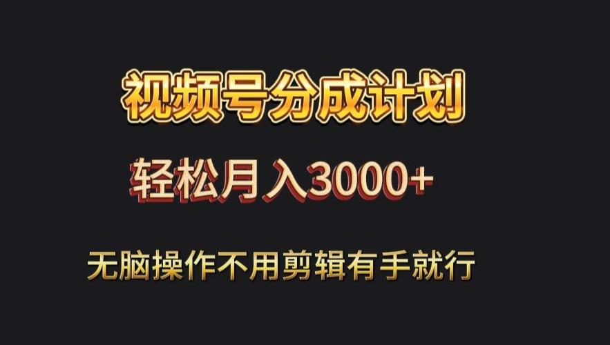 视频号流量分成，不用剪辑，有手就行，轻松月入2000+-搞钱日记