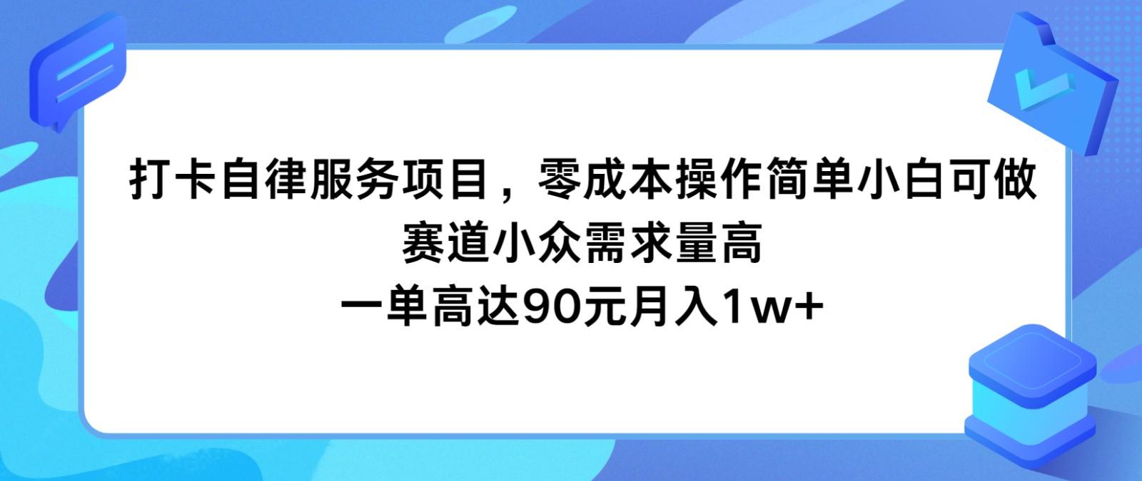 打卡自律服务项目，零成本操作简单小白可做，赛道小众需求量高，一单高达90元月入1w+-搞钱日记
